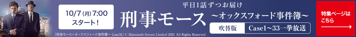 10/7（月）7:00 スタート！ 刑事モース～オックスフォード事件簿～ 吹替 Case1～33一挙放送 平日1話ずつお届け 特集ページはこちら→